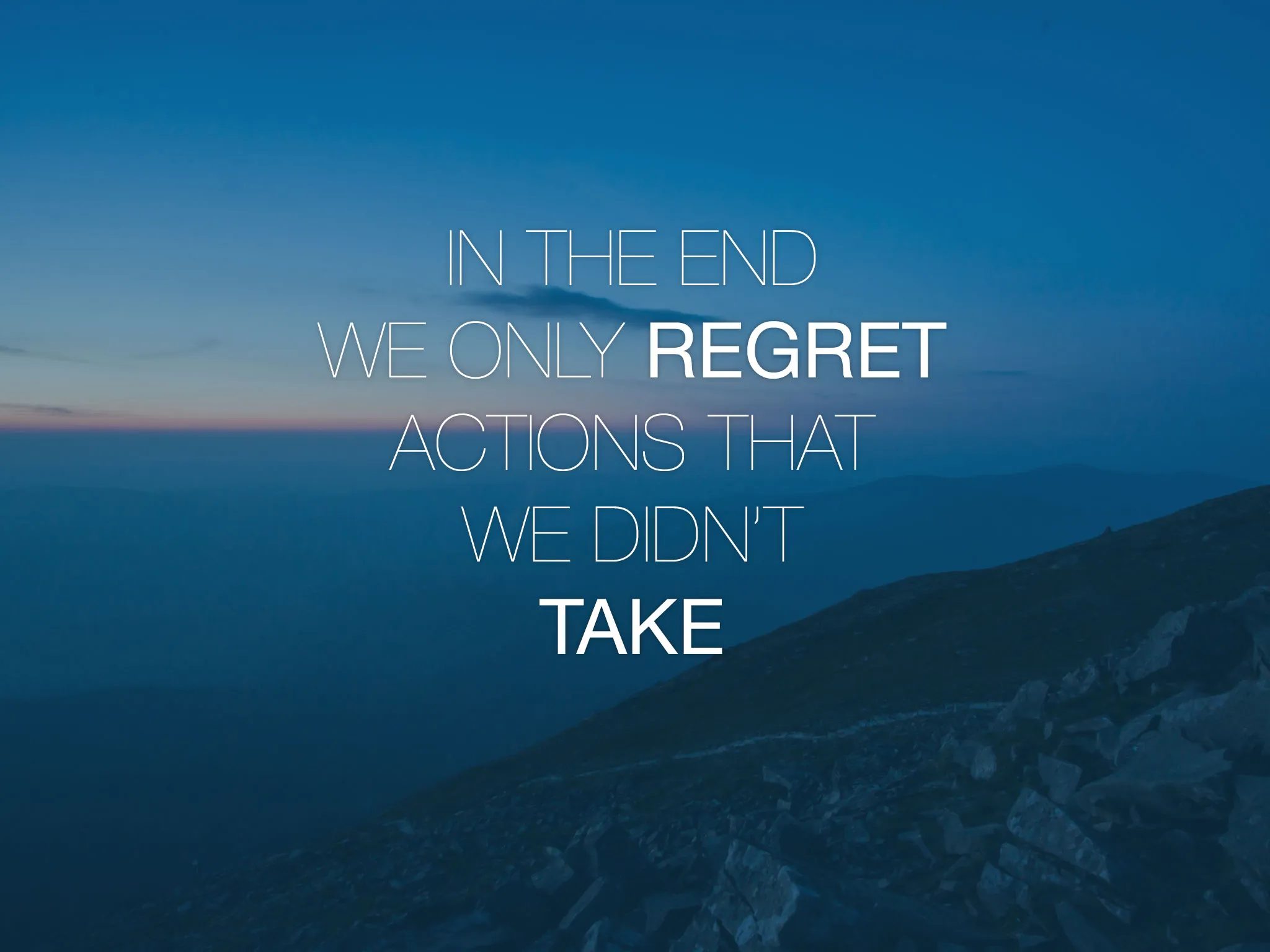 In the end, we only regret actions that we didn't take